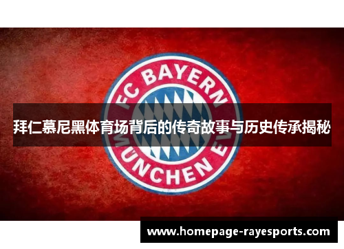 拜仁慕尼黑体育场背后的传奇故事与历史传承揭秘