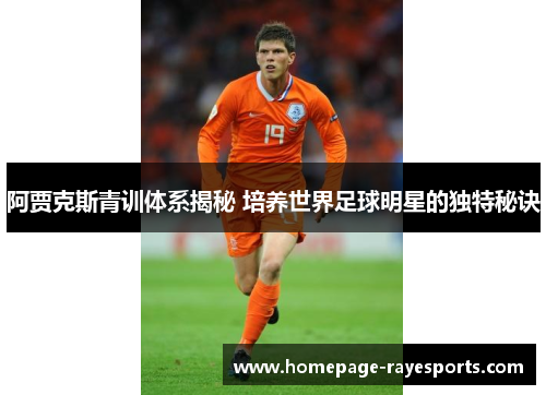 阿贾克斯青训体系揭秘 培养世界足球明星的独特秘诀