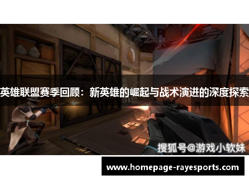 英雄联盟赛季回顾：新英雄的崛起与战术演进的深度探索