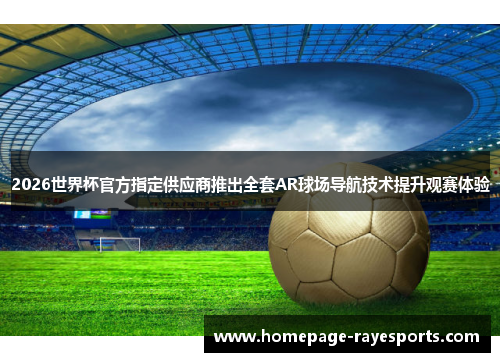 2026世界杯官方指定供应商推出全套AR球场导航技术提升观赛体验