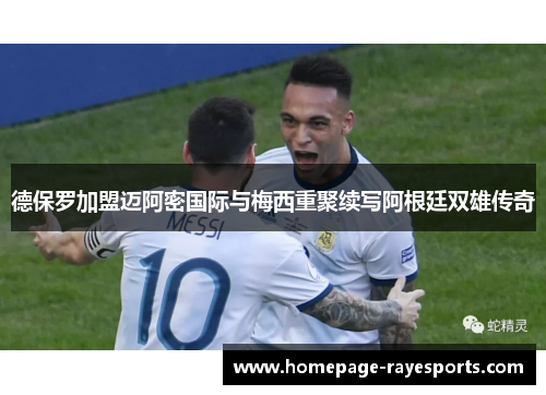 德保罗加盟迈阿密国际与梅西重聚续写阿根廷双雄传奇