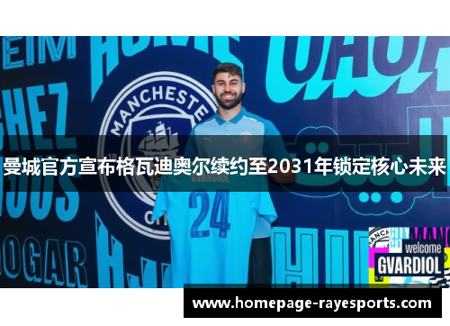 曼城官方宣布格瓦迪奥尔续约至2031年锁定核心未来