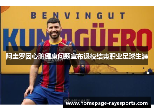 阿圭罗因心脏健康问题宣布退役结束职业足球生涯 阿圭罗因心脏健康问题宣布退役结束职业足球生涯
