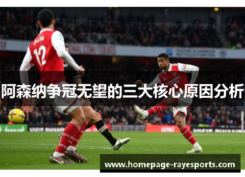 阿森纳争冠无望的三大核心原因分析